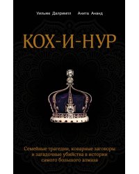 Кох-и-Нур. Семейные трагедии, коварные заговоры и загадочные убийства в истории самого большого алм.