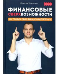 Финансовые сверхвозможности. Как пробить свой финансовый потолок