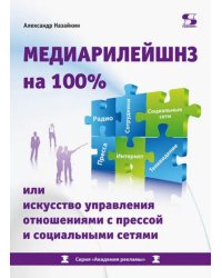 Медиарилейшнз на 100% или искусство управления отношениями с прессой и социальными сетями