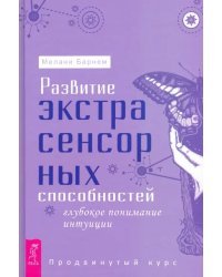 Развитие экстрасенсорных способностей. Глубокое понимание интуиции. Продвинутый курс