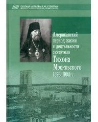 Американский период жизни и деятельности святителя Тихона Московского 1898-1904 гг.