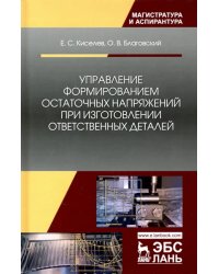 Управление формированием остаточных напряжений при изготовлении ответственных деталей