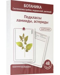 Ботаника. Систематика грибов, водорослей, растений. Подклассы ламииды, астериды. 48 карточек