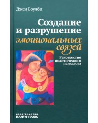 Создание и разрушение эмоциональных связей. Руководство практического психолога