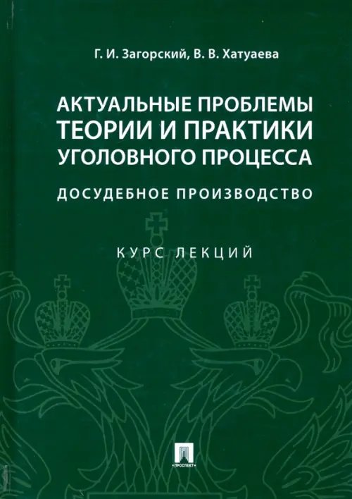 Актуальные проблемы теории и практики уголовного процесса: досудебное производство. Курс лекций