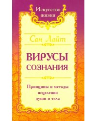 Вирусы сознания. Принципы и методы исцеления души и тела