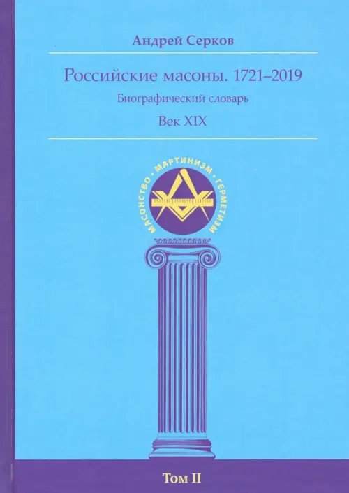 Российские масоны. 1721-2019. Век XIX. Биографический словарь. Том 2