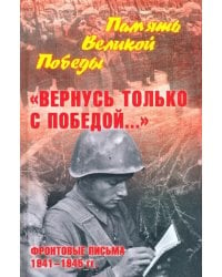 &quot;Вернусь только с Победой…&quot; Фронтовые письма 1941-1945 гг.