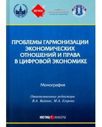 Проблемы гармонизации экономических отношений и права в цифрой экономике. Монография