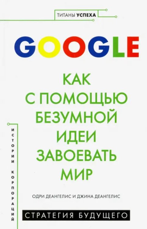 Google. Как с помощью безумной идеи завоевать мир