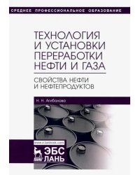 Технология и установки переработки нефти и газа. Свойства нефти и нефтепродуктов. Учебное пособие