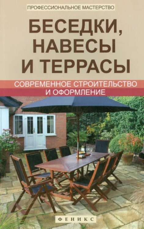 Беседки, навесы и террасы. Современное строительство и оформление