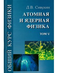 Общий курс физики. В 5-ти томах. Том 5. Атомная и ядерная физика