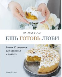 Ешь, готовь, люби. Более 50 рецептов для здоровья