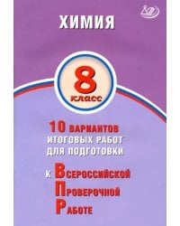 ВПР. Химия. 8 класс. 10 вариантов итоговых работ для подготовки