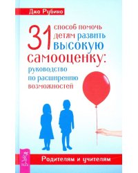 31 способ помочь детям развить высокую самооценку. Руководство по расширению возможностей