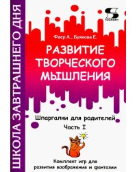 Развитие творческого мышления. Часть I. Шпаргалки для родителей. Комплект игр для развития воображ.