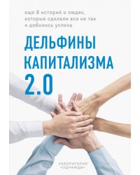 Дельфины капитализма 2.0. Еще 8 историй о людях, которые сделали все не так и добились успеха