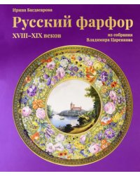 Русский фарфор XVIII–XIX веков из собрания Владимира Царенкова