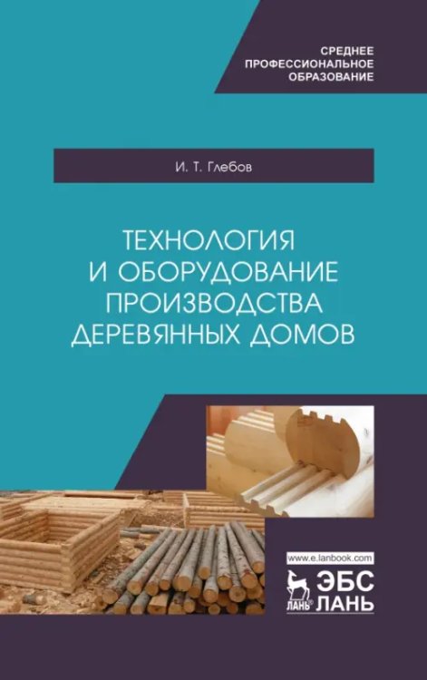 Технология и оборудование производства деревянных домов. Учебное пособие