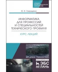 Информатика для профессий и специальностей технического профиля. Курс лекций. Учебное пособие