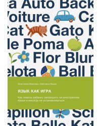 Язык как игра. Как помочь ребенку заговорить на иностранном языке и никогда не останавливаться