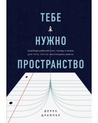 Тебе нужно пространство. Освободи рабочий стол, голову и жизнь для того, что по-настоящему важно