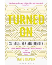 Turned On. Science, Sex and Robots