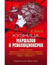 Кузница маршалов и революционеров. Подготовка военно-политических кадров для Китая в Советском Союзе