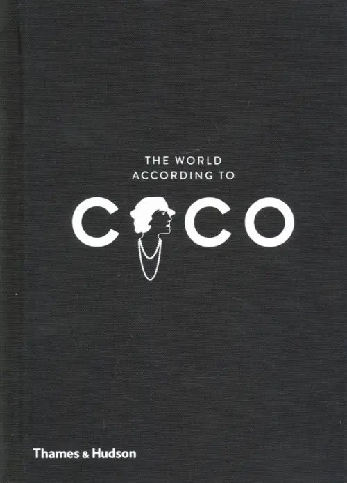 The World According to Coco. The Wit and Wisdom of Coco Chanel