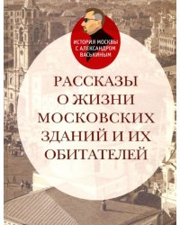 Рассказы о жизни московских зданий и их обитателей