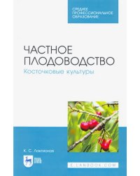 Частное плодоводство. Косточковые культуры. Учебное пособие для СПО