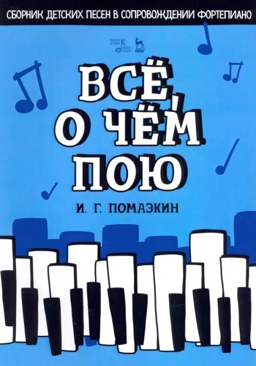 Всё, о чём пою. Сборник детских песен в сопровождении фортепиано. Ноты