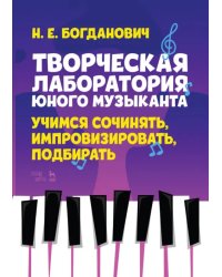 Творческая лаборатория юного музыканта. Учимся сочинять, импровизировать, подбирать