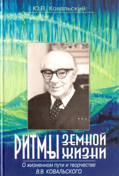 Ритмы земной жизни. О жизненном пути и творчестве В. В. Ковальского