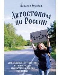 Автостопом по России. Захватывающее путешествие от Петербурга до Владивостока и обратно на попутках