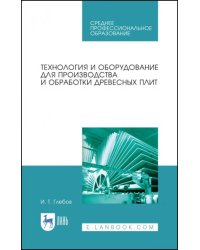 Технология и оборудование для производства и обработки древесных плит. Учебное пособие. СПО