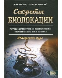 Секреты Биолокации. Методы диагностики и восстановления энергетического поля человека