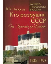 Кто разрушил СССР. От Горбачева до Ельцина. 1985 - 1993