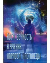 Йога, вечность и учение Карлоса Кастанеды