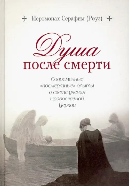 Душа после смерти. Современные &quot;посмертные&quot; опыты в свете учения Православной Церкви