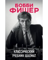 Бобби Фишер. Классический учебник шахмат