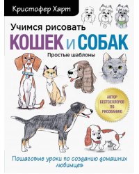 Учимся рисовать кошек и собак. Пошаговые уроки по созданию домашних любимцев