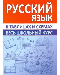 Русский язык. Весь школьный курс в таблицах и схемах