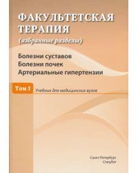 Факультетская терапия. Том I. Болезни суставов. Болезни почек. Артериальные гипертензии. Учебник