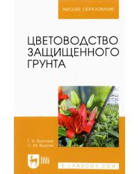 Цветоводство защищенного грунта. Учебное пособие для вузов