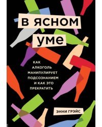 В ясном уме. Вся правда про алкоголь