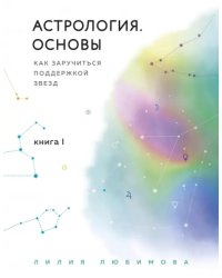 Астрология. Основы. Как заручиться поддержкой звезд. Книга 1