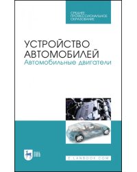 Устройство автомобилей. Автомобильные двигатели. Учебное пособие для СПО