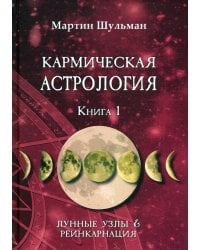 Кармическая астрология. Лунные Узлы и реинкарнация. Книга 1